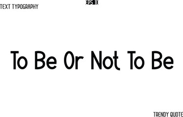 To Be Or Not To Be  Modern Text Typography Trendy Slogan For T-Shirt Designs