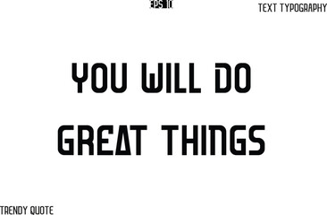 You Will Do Great Things   Bold Text Typography Slogan For T-Shirt Designs