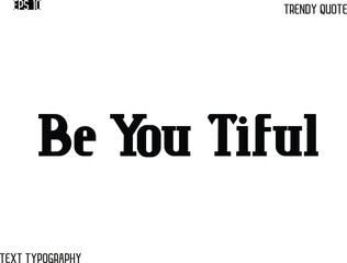 Be You Tiful  Stylish Bold Typography Text Trendy Quote For T-Shirt Designs