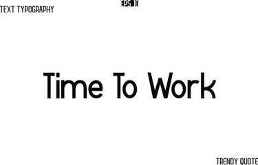 Time To Work  Modern Text Typography Trendy Slogan For T-Shirt Designs