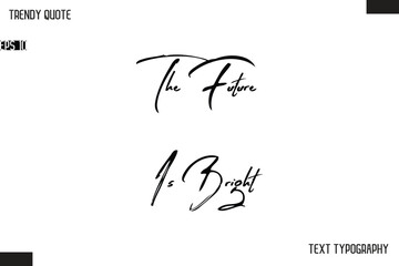 The Future Is Bright  Cursive Text Typography Trendy Quote For T-Shirt Designs