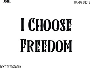 I Choose Freedom  Retro Bold Typography Text Trendy Quote For T-Shirt Designs