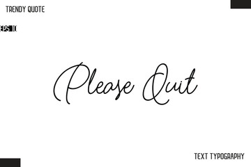 Please Quit  Text Typescript Trendy Quote For T-Shirt Designs