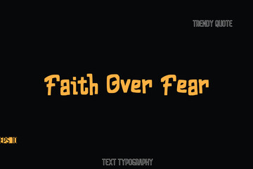 Faith Over Fear  Bold Typography Text Quote For T-Shirt Designs