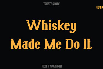 Whiskey Made Me Do It Modern Bold Typography Text Quotation For T-Shirt Designs