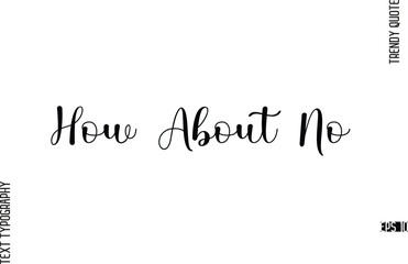 How About No  Cursive Typography Lettering Trendy Slogan For T-Shirt Designs
