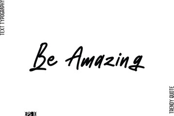 Be Amazing   Stylish Cursive Typography Text Trendy Quote For T-Shirt Designs