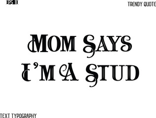 Mom Says I'm A Stud  Retro Bold Typography Trendy Caption For T-Shirt Designs