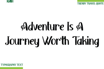Adventure Is A Journey Worth Taking  Bold Modern Typography Text Trendy Travel Phrase