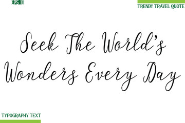 Seek The World’s Wonders Every Day   Handwritten Typography Text Travel Quotation