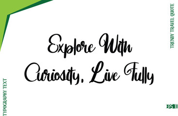 Fototapeta premium Explore With Curiosity, Live Fully Modern Typescript Lettering Of Trendy Travel Caption
