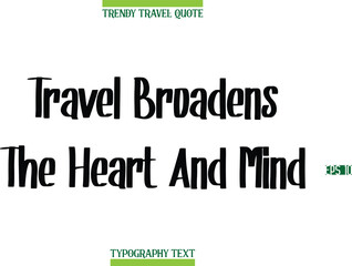 Obraz premium Travel Broadens The Heart And Mind Modern Calligraphy Text Trendy Travel Caption