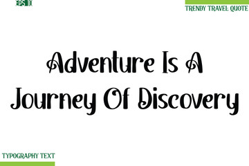 Adventure Is A Journey Of Discovery  Bold Modern Typography Text Trendy Travel Phrase