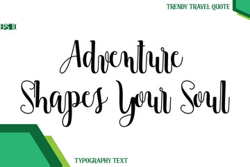 Adventure Shapes Your Soul  Modern Text Calligraphy Trendy Travel Quote