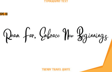 Roam Far, Embrace New Beginnings  Modern Text Hand Lettering Trendy Travel Quote