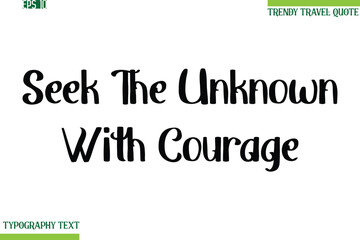 Seek The Unknown With Courage Bold Modern Typography Text Trendy Travel Phrase