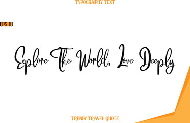 Fototapeta premium Explore The World, Love Deeply Modern Text Hand Lettering Trendy Travel Quote