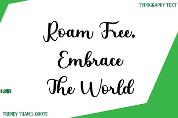 Roam Free, Embrace The World   Stylish Cursive Text Lettering Trendy Travel Quote
