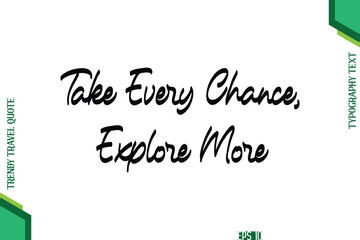 Take Every Chance, Explore More  Cursive Typography Lettering Trendy Traveling Quote