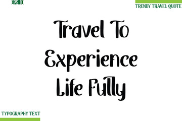 Travel To Experience Life Fully  Bold Modern Typography Text Trendy Travel Phrase