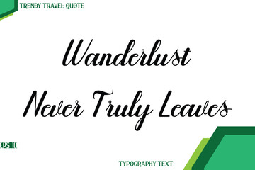 Wanderlust Never Truly Leaves  Modern Cursive Text Calligraphy Trendy Travel Quote