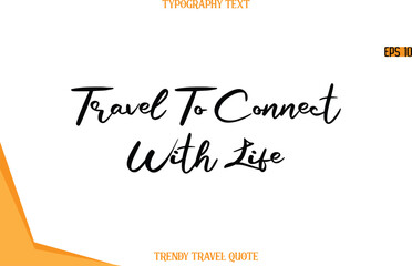Travel To Connect With Life  Calligraphy Handwritten Text Trendy Travel Quote