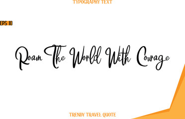 Roam The World With Courage  Modern Text Hand Lettering Trendy Travel Quote