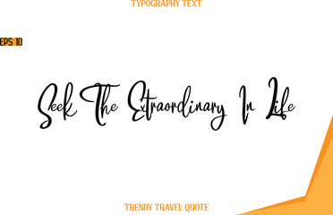 Seek The Extraordinary In Life  Modern Text Hand Lettering Trendy Travel Quote