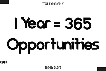 1 Year = 365 Opportunities  Bold Calligraphy Text Trendy Quote For T-Shirt Designs