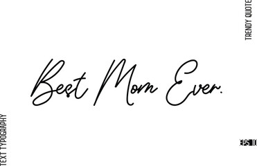 Best Mom Ever.  Modern Cursive Text Typography Trendy Slogan For T-Shirt Designs