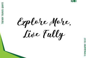 Explore More, Live Fully  Modern Typescript Text Trendy Travel Caption