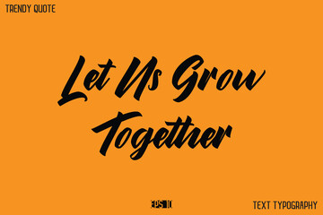 Let Us Grow Together  Modern Calligraphy Text Quotation For T-Shirt Designs