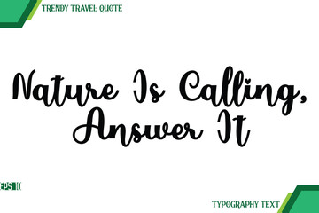 Nature Is Calling, Answer It  Cursive Text Typography Trendy Travel Quote