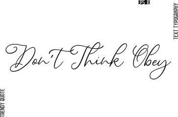 Don't Think Obey  Cursive Stylish Typography Text Trendy Quote For T-Shirt Designs