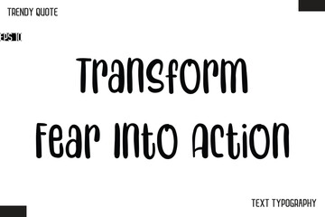 Transform Fear Into Action  Modern Bold Text Typescript Trendy Quote For T-Shirt Designs