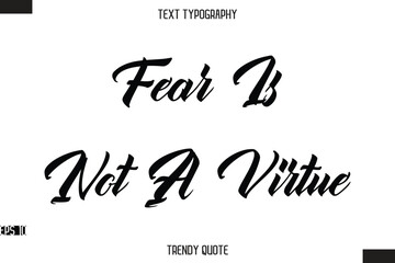 Fear Is Not A Virtue  Stylish Text Typography Quote For T-Shirt Designs