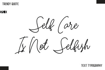Self Care Is Not Selfish  Text Typescript Trendy Quote For T-Shirt Designs