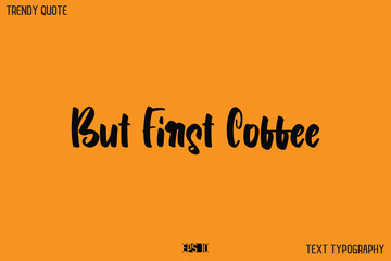 But First Coffee  Modern Text Calligraphy Quotation For T-Shirt Designs