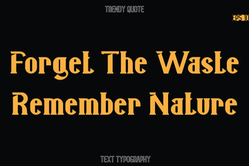 Forget The Waste Remember Nature  Modern Bold Typography Text Quotation For T-Shirt Designs