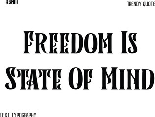 Freedom Is State Of Mind  Retro Bold Typography Text Trendy Quote For T-Shirt Designs