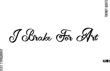 I Brake For Art  Cursive Hand Lettering Trendy Caption For T-Shirt Designs
