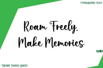 Roam Freely, Make Memories  Stylish Text Lettering Trendy Travel Quote