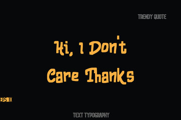 Hi, I Don't Care Thanks  Bold Typography Text Quote For T-Shirt Designs