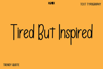 Tired But Inspired  Modern Text Calligraphy Quotation For T-Shirt Designs
