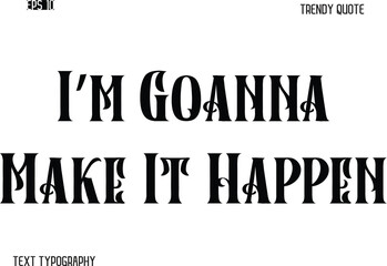 I’m Goanna Make It Happen  Retro Bold Typography Text Trendy Quote For T-Shirt Designs