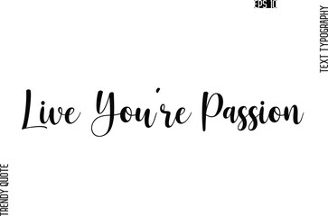 Live You’re Passion  Cursive Stylish Typography Text Trendy Quote For T-Shirt Designs