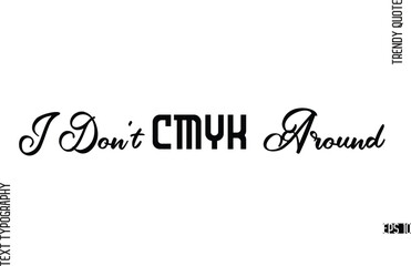 I Don't Cmyk Around  Cursive Hand Lettering Trendy Caption For T-Shirt Designs