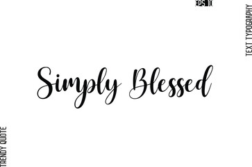 Simply Blessed  Cursive Stylish Typography Text Trendy Quote For T-Shirt Designs