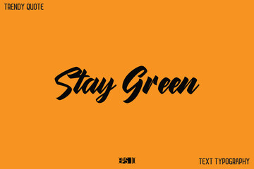 Stay Green Modern Calligraphy Text Quotation For T-Shirt Designs