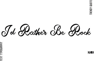 I'd Rather Be Rock  Cursive Hand Lettering Trendy Caption For T-Shirt Designs